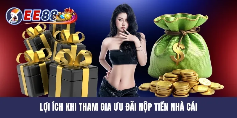 Lợi ích khi tham gia ưu đãi nộp tiền nhà cái